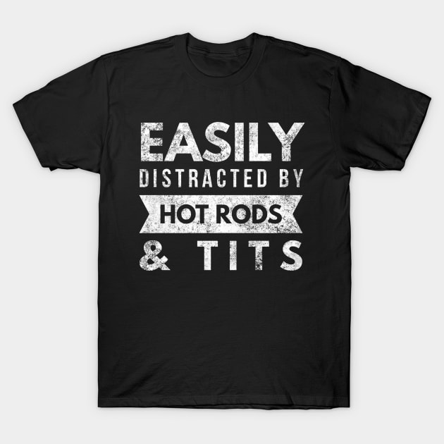 Hot Rod Car Lover Gear Head Mechanic Easily Distracted T-Shirt by twizzler3b